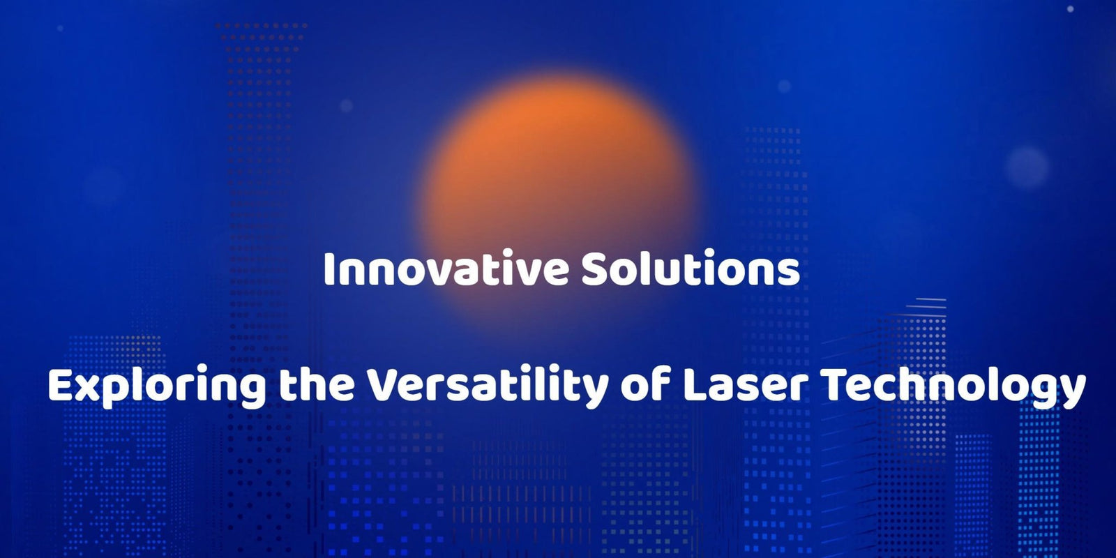 Innovative Solutions: Exploring the Versatility of Laser Technology - LONGER