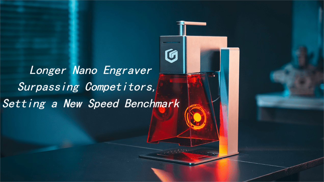 Longer Nano Engraver: Surpassing Competitors, Setting a New Speed Benchmark - LONGER