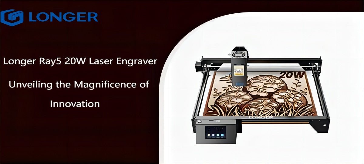 Longer Ray5 20W Laser Engraver: Unveiling the Magnificence of Innovation - LONGER