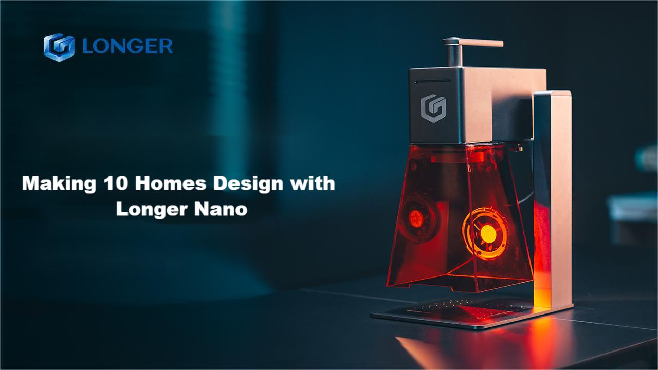 Making 10 Homes Design with Longer Nano - LONGER